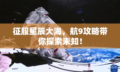 征服星辰大海，航9攻略帶你探索未知！