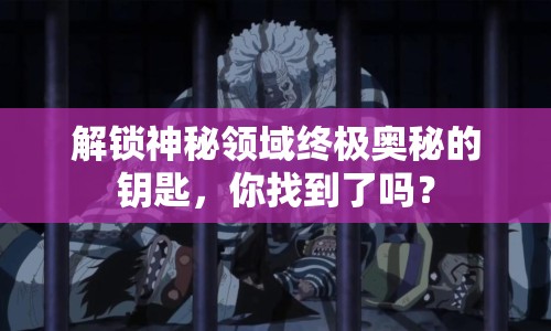 解鎖神秘領(lǐng)域終極奧秘的鑰匙，你找到了嗎？