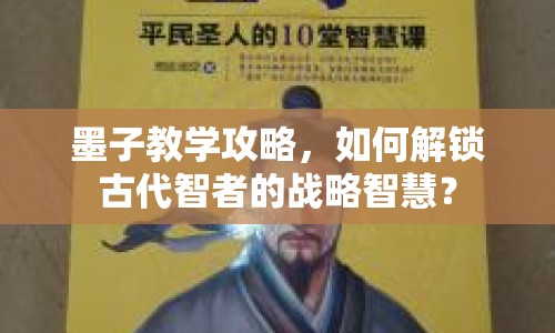 墨子教學(xué)攻略，如何解鎖古代智者的戰(zhàn)略智慧？