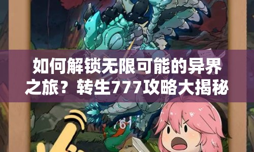 如何解鎖無限可能的異界之旅？轉(zhuǎn)生777攻略大揭秘！