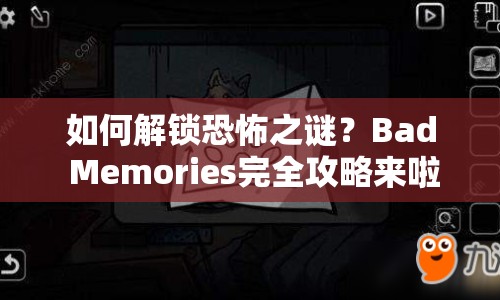 如何解鎖恐怖之謎？Bad Memories完全攻略來啦！