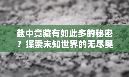 鹽中竟藏有如此多的秘密？探索未知世界的無盡奧秘！