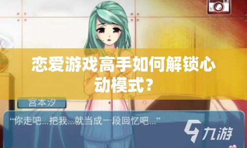 戀愛游戲高手如何解鎖心動模式？