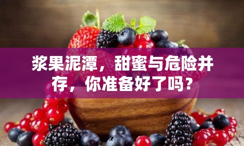 漿果泥潭，甜蜜與危險并存，你準(zhǔn)備好了嗎？