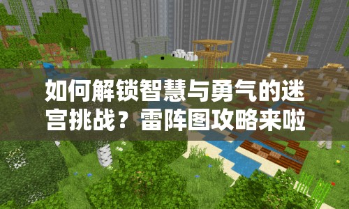 如何解鎖智慧與勇氣的迷宮挑戰(zhàn)？雷陣圖攻略來啦！