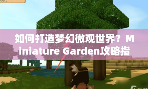 如何打造夢幻微觀世界？Miniature Garden攻略指南來啦！