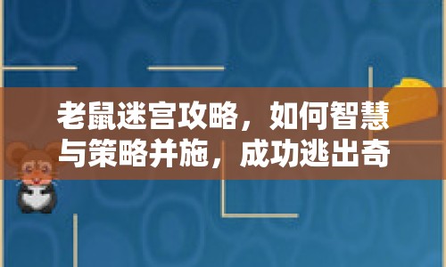 老鼠迷宮攻略，如何智慧與策略并施，成功逃出奇妙之旅？