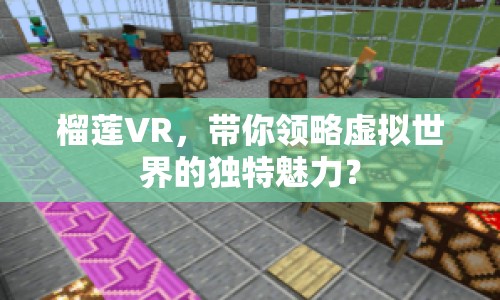 榴蓮VR，帶你領(lǐng)略虛擬世界的獨(dú)特魅力？
