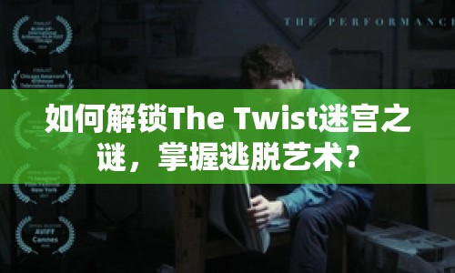 如何解鎖The Twist迷宮之謎，掌握逃脫藝術(shù)？