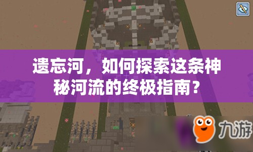 遺忘河，如何探索這條神秘河流的終極指南？