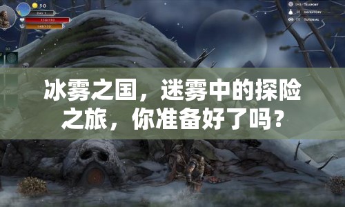 冰霧之國，迷霧中的探險(xiǎn)之旅，你準(zhǔn)備好了嗎？