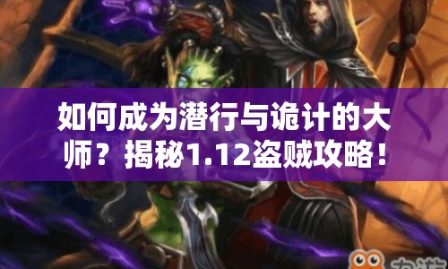 如何成為潛行與詭計(jì)的大師？揭秘1.12盜賊攻略！
