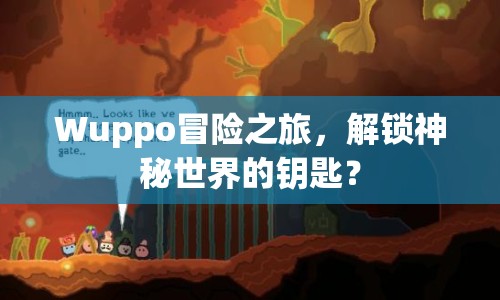 Wuppo冒險(xiǎn)之旅，解鎖神秘世界的鑰匙？