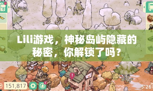 Lili游戲，神秘島嶼隱藏的秘密，你解鎖了嗎？