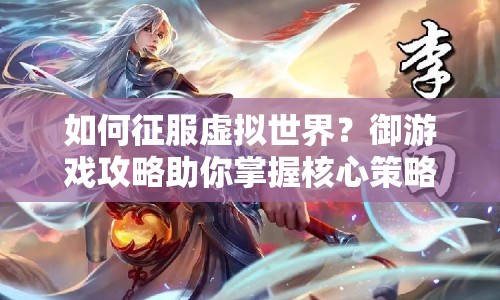 如何征服虛擬世界？御游戲攻略助你掌握核心策略！