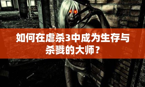 如何在虐殺3中成為生存與殺戮的大師？