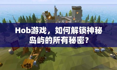 Hob游戲，如何解鎖神秘島嶼的所有秘密？
