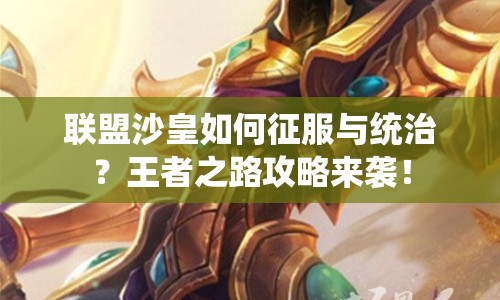 聯(lián)盟沙皇如何征服與統(tǒng)治？王者之路攻略來襲！