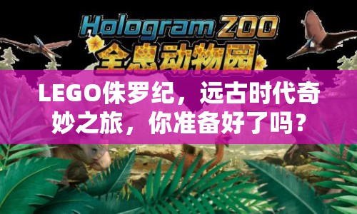 LEGO侏羅紀，遠古時代奇妙之旅，你準備好了嗎？