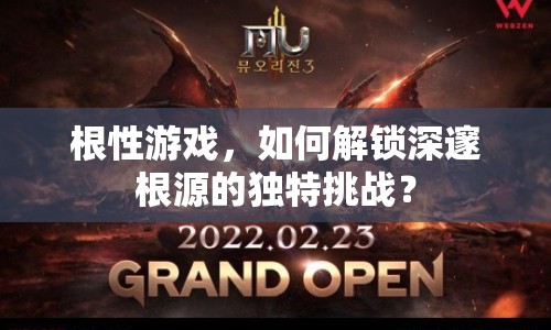 根性游戲，如何解鎖深邃根源的獨特挑戰(zhàn)？