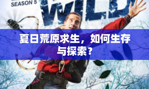 夏日荒原求生，如何生存與探索？