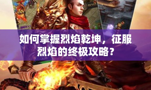 如何掌握烈焰乾坤，征服烈焰的終極攻略？