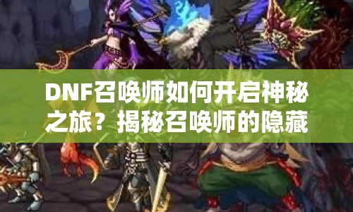 DNF召喚師如何開啟神秘之旅？揭秘召喚師的隱藏技能與攻略！