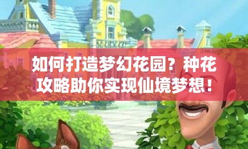如何打造夢(mèng)幻花園？種花攻略助你實(shí)現(xiàn)仙境夢(mèng)想！
