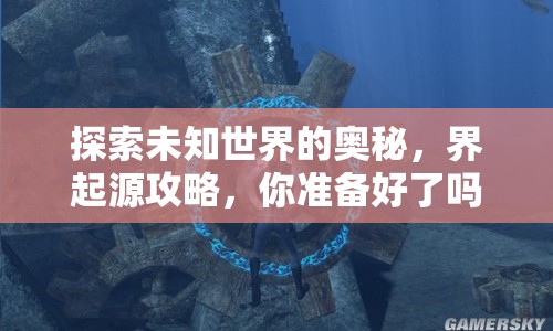 探索未知世界的奧秘，界起源攻略，你準(zhǔn)備好了嗎？
