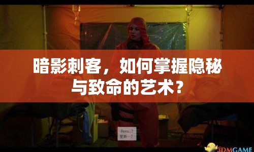 暗影刺客，如何掌握隱秘與致命的藝術？