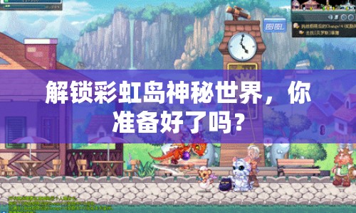 解鎖彩虹島神秘世界，你準備好了嗎？