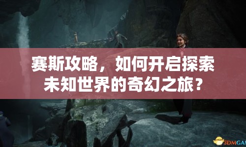賽斯攻略，如何開啟探索未知世界的奇幻之旅？