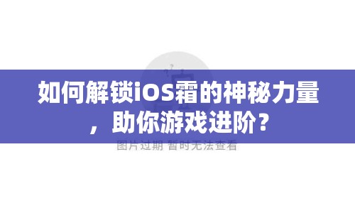 如何解鎖iOS霜的神秘力量，助你游戲進(jìn)階？