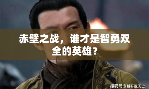 赤壁之戰(zhàn)，誰(shuí)才是智勇雙全的英雄？
