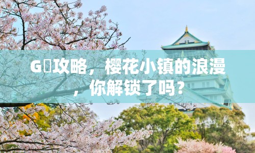 G櫻攻略，櫻花小鎮(zhèn)的浪漫，你解鎖了嗎？