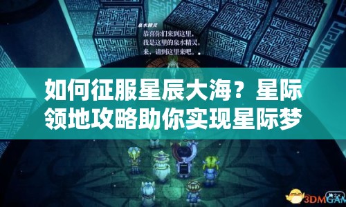 如何征服星辰大海？星際領(lǐng)地攻略助你實(shí)現(xiàn)星際夢(mèng)想！