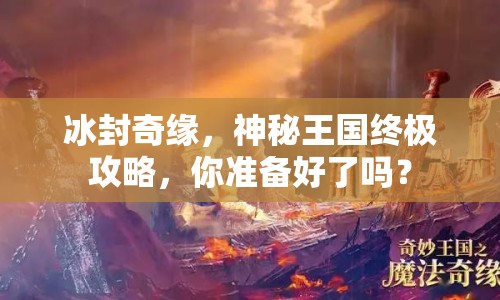 冰封奇緣，神秘王國終極攻略，你準(zhǔn)備好了嗎？