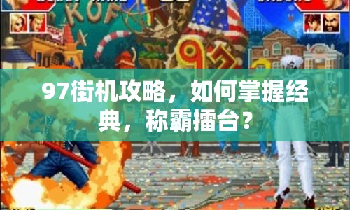 97街機攻略，如何掌握經(jīng)典，稱霸擂臺？
