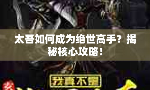 太吾如何成為絕世高手？揭秘核心攻略！