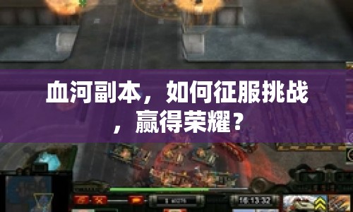 血河副本，如何征服挑戰(zhàn)，贏得榮耀？