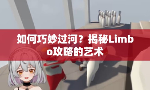 如何巧妙過(guò)河？揭秘Limbo攻略的藝術(shù)