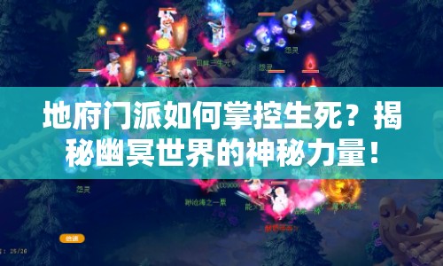 地府門派如何掌控生死？揭秘幽冥世界的神秘力量！