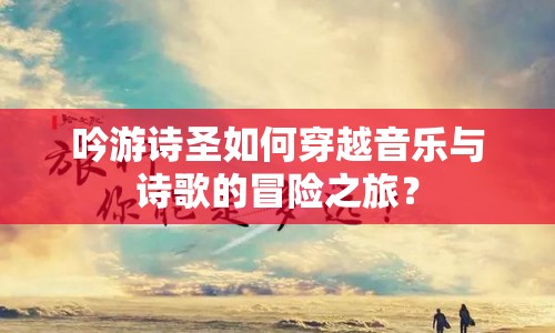 吟游詩圣如何穿越音樂與詩歌的冒險之旅？