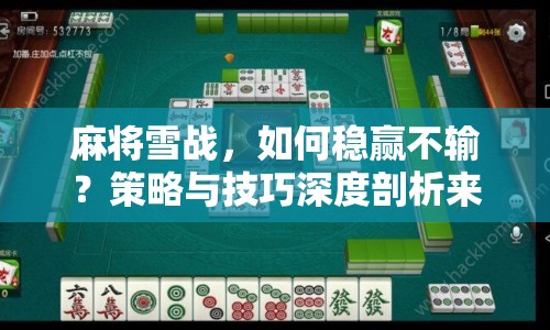 麻將雪戰(zhàn)，如何穩(wěn)贏不輸？策略與技巧深度剖析來襲！