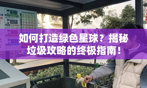 如何打造綠色星球？揭秘垃圾攻略的終極指南！