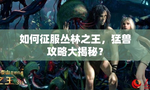 如何征服叢林之王，猛獸攻略大揭秘？