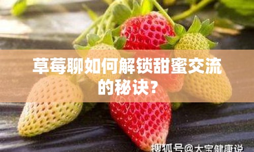 草莓聊如何解鎖甜蜜交流的秘訣？