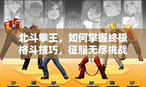 北斗拳王，如何掌握終極格斗技巧，征服無盡挑戰(zhàn)？
