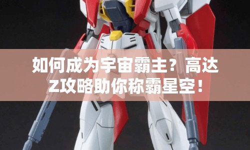 如何成為宇宙霸主？高達(dá)Z攻略助你稱(chēng)霸星空！