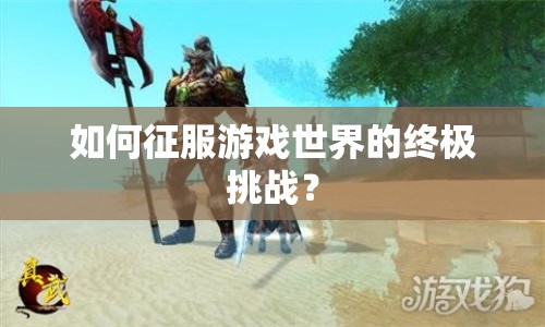 如何征服游戲世界的終極挑戰(zhàn)？